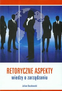 Retoryczne aspekty wiedzy o zarządzaniu - Daszkowski Julian - książka