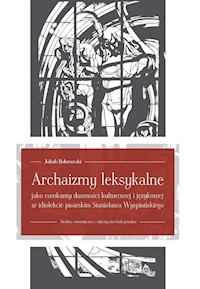 Archaizmy leksykalne jako ewokanty dawności kulturowej i językowej w idiolekcie pisarskim Stanisława Wyspiańskiego - Bobrowski Jakub - książka