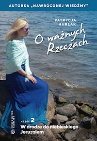 O ważnych Rzeczach. Cz. 2. W drodze do niebieskiego Jeruzalem - Hurlak Patrycja - ebook