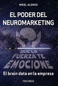 El poder del neuromarketing: que la fuerza te emocione - Mikel Alonso - ebook