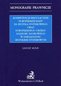 Kompetencje regulacyjne Europejskiej Rady ds. Ryzyka Systemowego oraz Europejskiego Urzędu Nadzoru Bankowego w zarządzaniu ryzykiem systemowym - Janusz Molis - książka