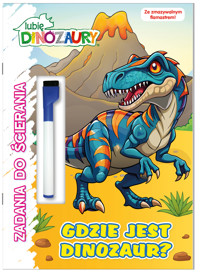 Gdzie jest dinozaur? Lubię Dinozaury. Zadania do ścierania - zbiorowa praca - książka