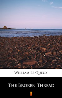 The Broken Thread - William Le Queux - ebook
