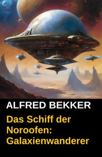 Das Schiff der Noroofen: Galaxienwanderer - Alfred Bekker - ebook