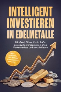 Intelligent investieren in Edelmetalle: Mit Gold, Silber, Platin & Co. zu robusten Ersparnissen ohne Vorkenntnisse und trotz Inflation – inkl. Händler-Checkliste, Steuerguide, Exit-Regeln uvm. - Robert Klemens - ebook