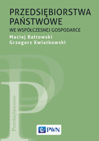 Przedsiębiorstwa państwowe we współczesnej gospodarce - Maciej Bałtowski, Grzegorz Kwiatkowski - książka