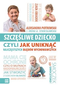 Szczęśliwe dziecko, czyli jak uniknąć najczęstszych błędów wychowawczych - Piotrowska Aleksandra, Stanisławska Irena - książka