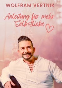 Anleitung für mehr Selbstliebe - Wolfram Vertnik - ebook