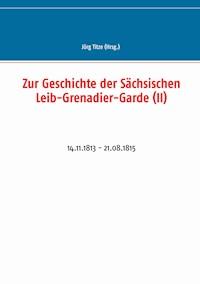 Zur Geschichte der Sächsischen Leib-Grenadier-Garde (II) -  - ebook