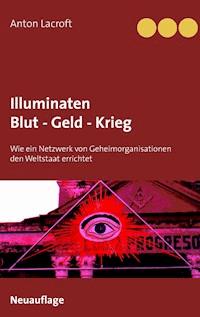 Illuminaten Blut - Geld - Krieg - Anton Lacroft - ebook