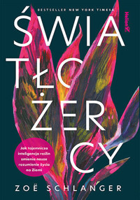 Światłożercy. Jak tajemnicza inteligencja roślin zmienia nasze rozumienie życia na Ziemi - Zoë Schlanger - książka