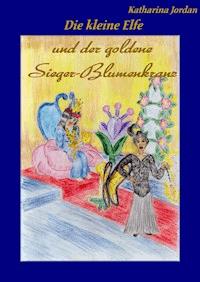 Die kleine Elfe und der goldene Sieger-Blumenkranz - Katharina Jordan - ebook