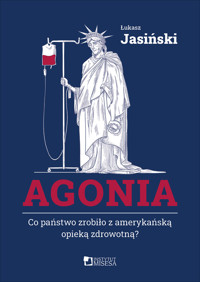Agonia. Co państwo zrobiło z amerykańską opieką zdrowotną? - Jasiński Łukasz - ebook