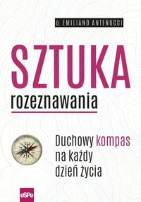 Sztuka rozeznawania. Duchowy kompas na każdy dzień życia - o. Emiliano Antenucci - książka