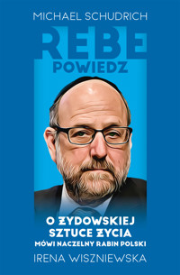 Rebe powiedz… O żydowskiej sztuce życia mówi naczelny rabin Polski - Michael Schudrich, Irena Wiszniewska - ebook