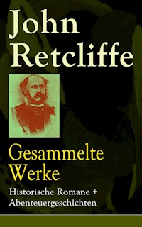 Gesammelte Werke: Historische Romane + Abenteuergeschichten - John Retcliffe - ebook