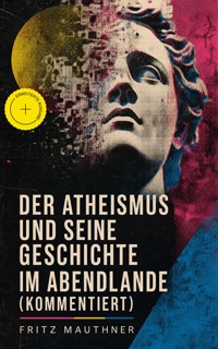Der Atheismus und seine Geschichte im Abendlande (Kommentiert) - Fritz Mauthner - ebook
