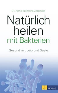 Natürlich heilen mit Bakterien - eBook - Anne Katharina Zschocke - ebook