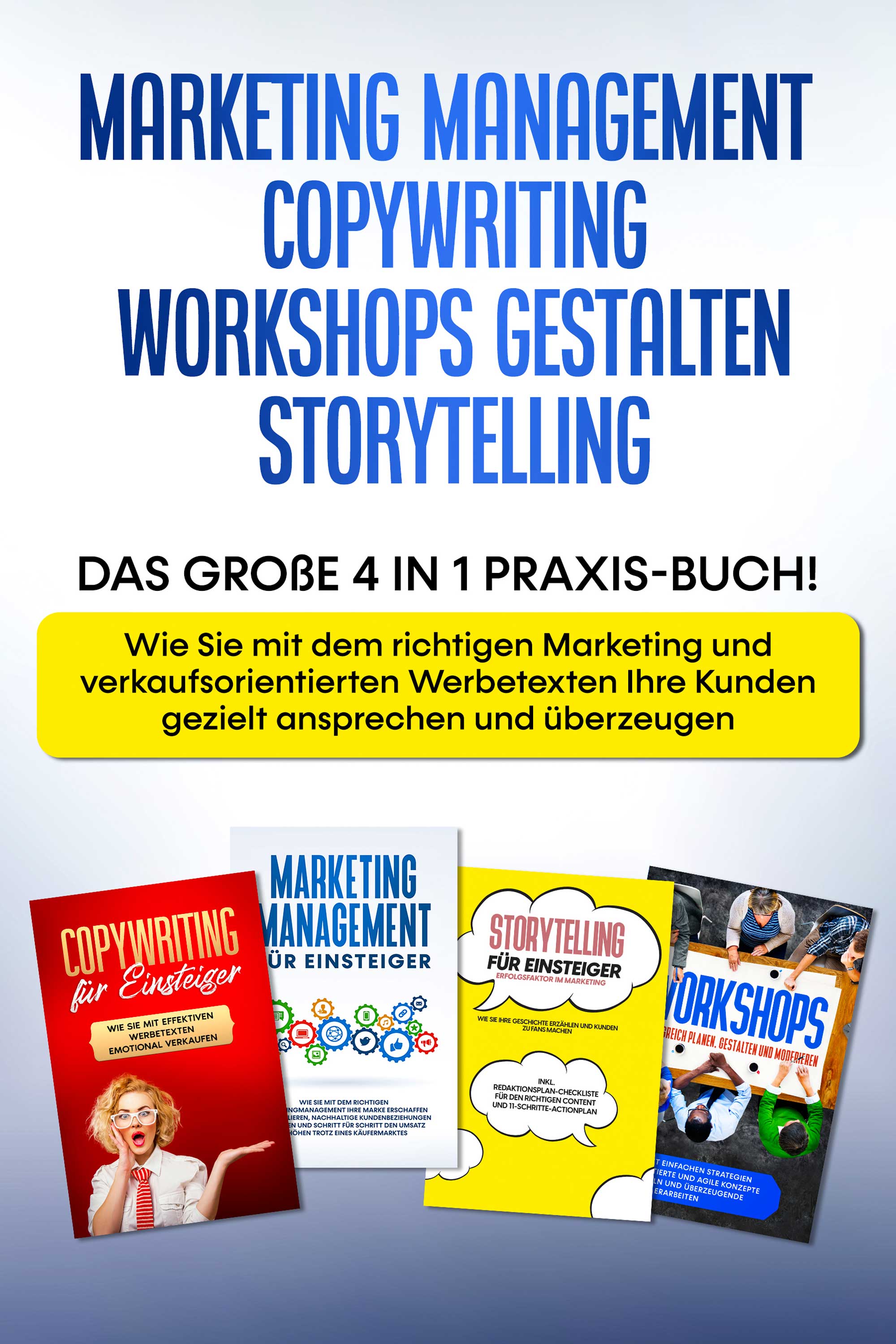 Marketing Management | Copywriting | Workshops gestalten | Storytelling: Das große 4 in 1 Praxis-Buch! - Wie Sie mit dem richtigen Marketing und We...