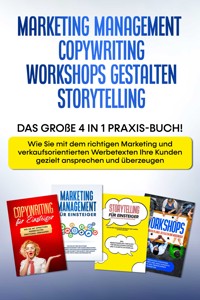 Marketing Management | Copywriting | Workshops gestalten | Storytelling: Das große 4 in 1 Praxis-Buch! - Wie Sie mit dem richtigen Marketing und Werbetexten Ihre Kunden gezielt ansprechen und überzeugen - Sebastian Wahlig - ebook