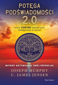Potęga podświadomości. 2.0. Metody aktywujące twój potencjał - C. James Jensen, Joseph Murphy - książka