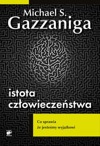 Istota człowieczeństwa - Gazzaniga Michael S. - książka
