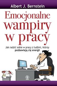 Emocjonalne wampiry w pracy - Bernstein Albert J. - książka