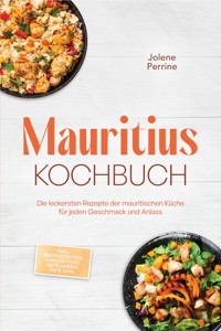Mauritius Kochbuch: Die leckersten Rezepte der mauritischen Küche für jeden Geschmack und Anlass - inkl. Brotrezepten, Fingerfood, Getränken, Dips uvm. - Jolene Perrine - ebook
