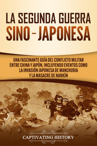 La Segunda Guerra Sino-Japonesa - Captivating History - ebook