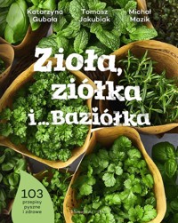 Zioła, ziółka i… Baziółka - Jakubiak Tomasz, Gubała Katarzyna, Mazik Michał - książka