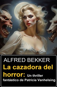 La cazadora del horror: Un thriller fantástico de Patricia Vanhelsing - Alfred Bekker - ebook
