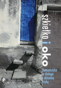 Szkiełko i oko Humanistyka w dialogu z aktualną fizyką -  - książka