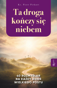 Ta droga kończy się niebem. 40 rozmyślań na każdy dzień Wielkiego Postu - ks. Piotr Piekart - ebook