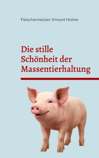 Die stille Schönheit der Massentierhaltung - Fleischermeister Vincent Hohne - ebook