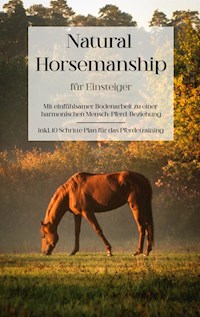 Natural Horsemanship für Einsteiger: Mit einfühlsamer Bodenarbeit zu einer harmonischen Mensch-Pferd-Beziehung - inkl. 10 Schritte Plan für das Pferdetraining - Christina Menken - ebook