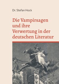 Die Vampirsagen und ihre Verwertung in der deutschen Literatur - Stefan Hock - ebook