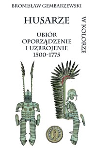 Husarze ubiór oporządzenie i uzbrojenie 1500-1775 w kolorze - Gembarzewski Bronisław - książka