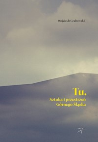 Tu Sztuka i przestrzeń Górnego Śląska - Wojciech Grabowski - książka