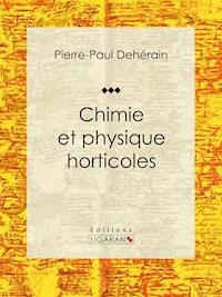 Chimie et physique horticoles - Pierre-Paul Dehérain - ebook