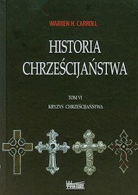 Historia chrześcijaństwa Tom 6 Kryzys chrześcijaństwa - Carroll Warren H. - książka