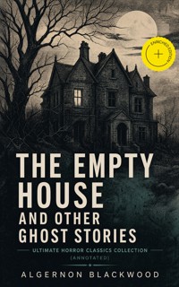 The Empty House and Other Ghost Stories - Ultimate Horror Classics Collection (Annotated) - Algernon Blackwood - ebook