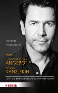 Mein unmoralisches Angebot an die Kanzlerin - Matthias Willenbacher - ebook
