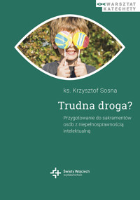 Trudna droga? Przygotowanie do sakramentów osób z niepełnosprawnością intelektualną - ks. Krzysztof Sosna - ebook