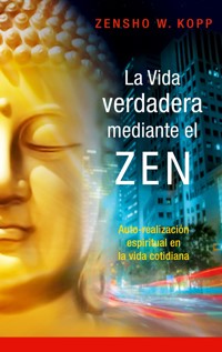 La vida verdadera mediante el ZEN - Zensho W. Kopp - ebook