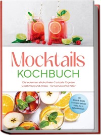 Mocktails Kochbuch: Die leckersten alkoholfreien Cocktails für jeden Geschmack und Anlass – für Genuss ohne Kater – inkl. Sirupe & Shrubs, fruchtige & spritzige Drinks, Tee- & Kaffee-Mocktails - Mira Lorenz - ebook