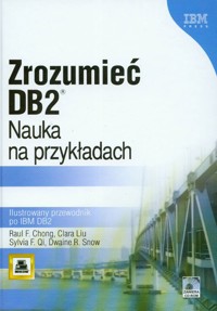 Zrozumieć DB2 Nauka na przykładach Ilustrowany przewodnik po IBM DB2 + CD - Chong Raul F., Liu Clara, Qi Sylvia F., Snow Dwaine R. - książka