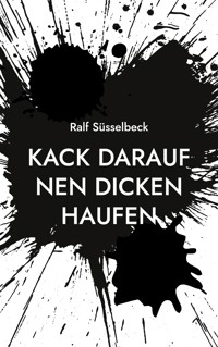 Kack darauf nen dicken Haufen - Ralf Süsselbeck - ebook