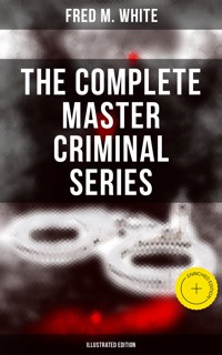 The Complete Master Criminal Series (Illustrated Edition) - Fred M White - ebook
