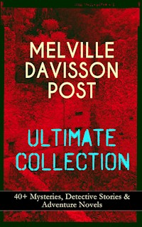 MELVILLE DAVISSON POST Ultimate Collection: 40+ Mysteries, Detective Stories & Adventure Novels - Melville Davisson Post - ebook