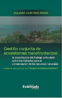 Gestión conjunta de ecosistemas transfronterizos: la importancia del trabajo articulado entre los Estados para la conservación de los recursos naturales : análisis del caso particular de la "Reserva de Biosfera Seaflower" - Juliana Hurtado Rassi - ebook